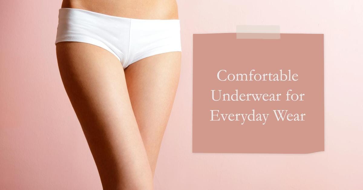 The Ultimate Guide to Choosing Comfortable Everyday Underwear