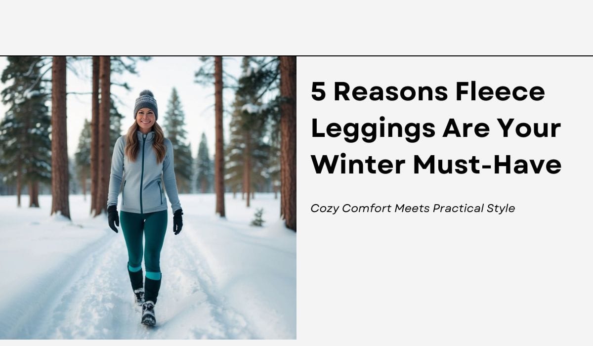 5 Reasons Fleece Leggings Are Your Winter Must-Have: Cozy Comfort Meets Practical Style