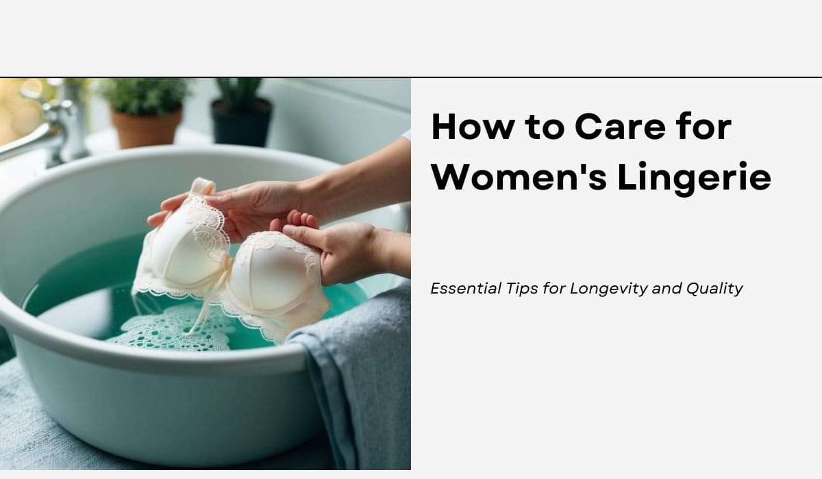 How to Care for Women's Lingerie: Essential Tips for Longevity and Quality