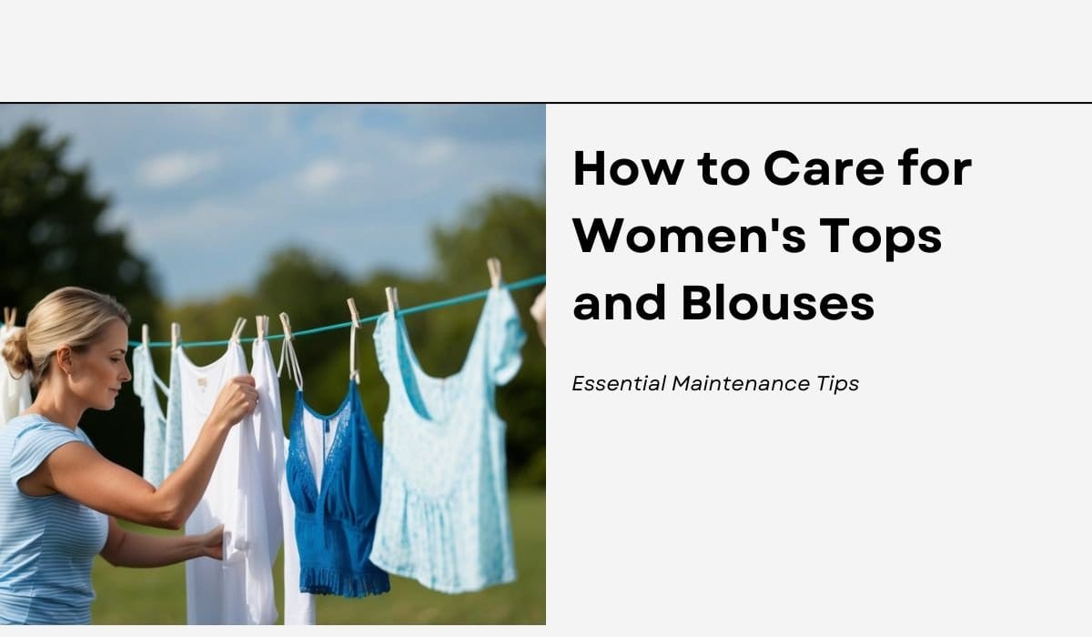 How to Care for Women's Tops and Blouses: Essential Maintenance Tips